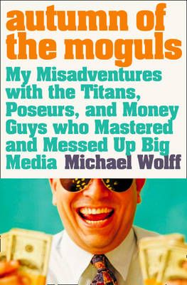 Autumn of the Moguls By Michael Wolff 9780007178834 (Paperback)
