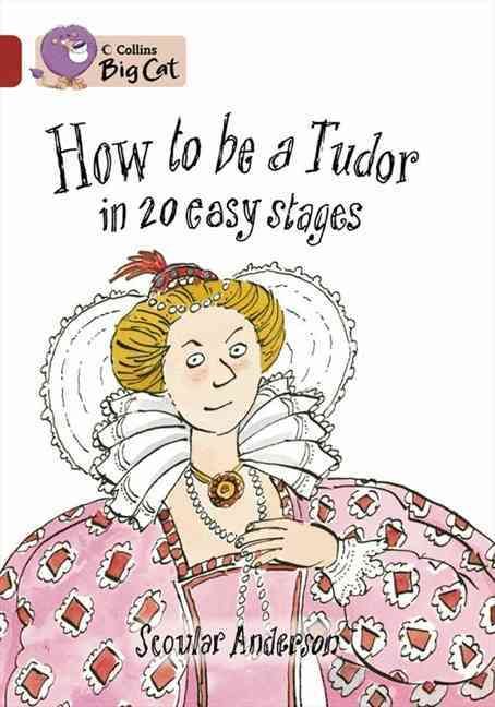How to Be a Tudor in 20 Easy Stages By Scoular Anderson 9780007230907