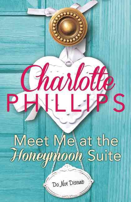 Meet Me at the Honeymoon Suite By Charlotte Phillips 9780008119409