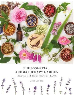 The Essential Aromatherapy Garden By Julia Lawless 9780008323288