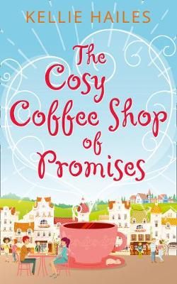 The Cosy Coffee Shop of Promises By Kellie Hailes 9780008352288