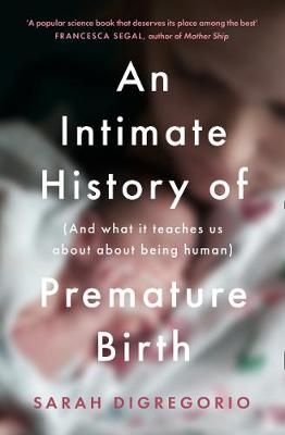 An Intimate History of Premature Birth By Sarah DiGregorio (Paperback)