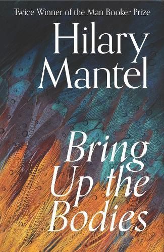 Bring Up the Bodies: Winner of the Booker Prize 2012 By Hilary Mantel