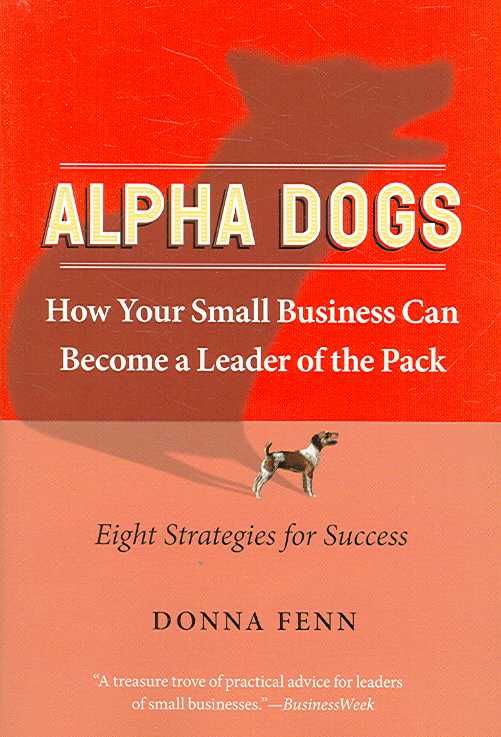 ALPHA DOGS HOW YOUR SMALL BUSINESS CAN BECOME THE LEADER OF THE PAC