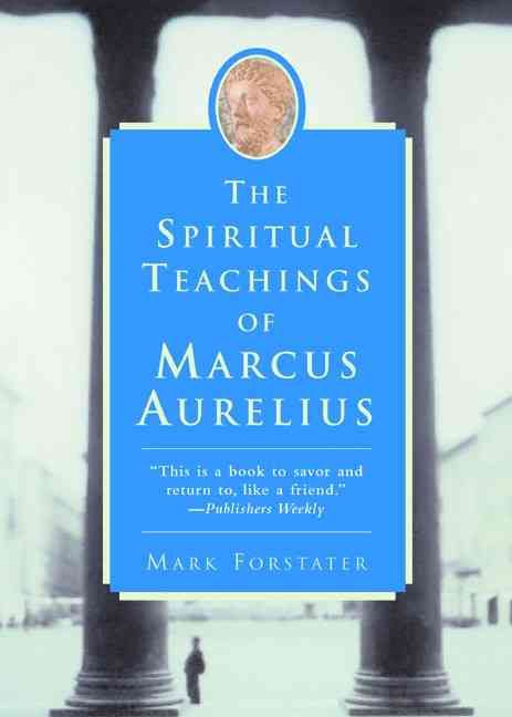 The Spiritual Teachings of Marcus Aurelius By Mark Forstater