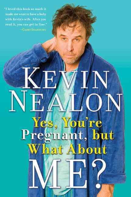Yes, You're Pregnant, but What About Me? By Nealon, Kevin (Paperback)