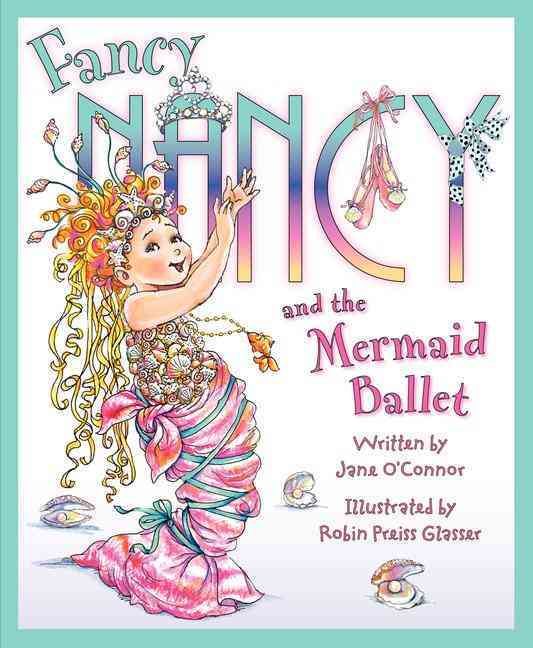 Fancy Nancy and the Mermaid Ballet By Jane O'Connor 9780061703812