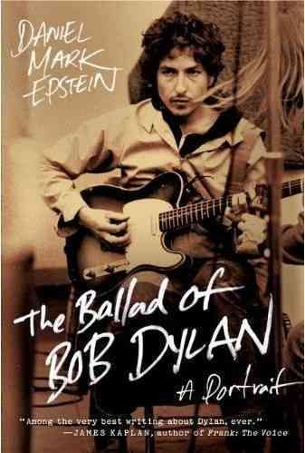 The Ballad of Bob Dylan By Daniel Mark Epstein 9780061807336