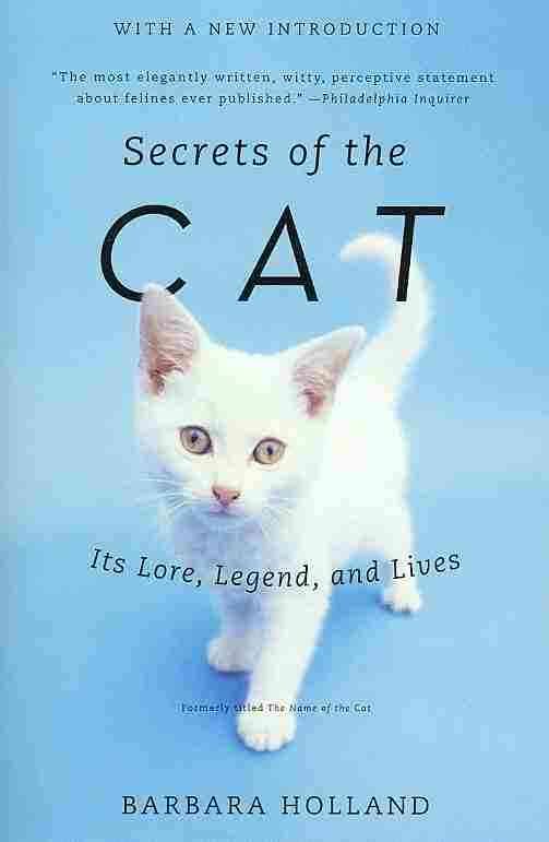 Secrets of the Cat: Its Lore, Legend, and Lives By Holland, Barbara
