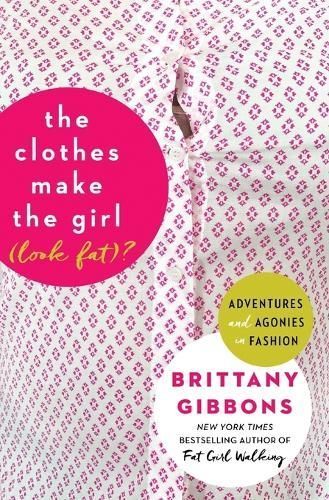 The Clothes Make the Girl (Look Fat)? By Brittany Gibbons (Paperback)