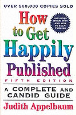 How to Get Happily Published, Fifth Edition By Appelbaum, Judith