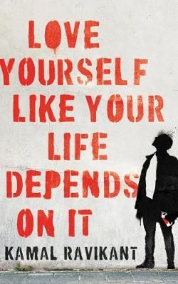 Love Yourself Like Your Life Depends on It By Kamal Ravikant