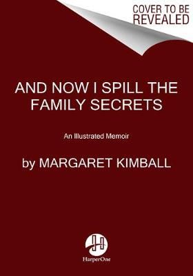 And Now I Spill the Family Secrets By Margaret Kimball 9780063007444