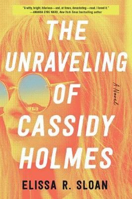 The Unraveling of Cassidy Holmes By Elissa R. Sloan 9780063009448