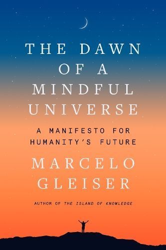 The Dawn of a Mindful Universe By Marcelo Gleiser 9780063056879