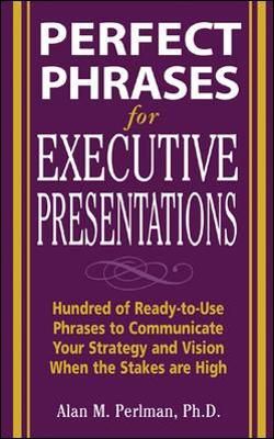 Perfect Phrases for Executive Presentations By Alan M. Perlman