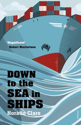 Down to the Sea in Ships By Horatio Clare 9780099526292 (Paperback)