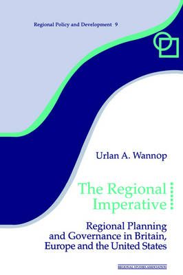 The Regional Imperative : Regional Planning and Governance in Britain, Europe and the United States