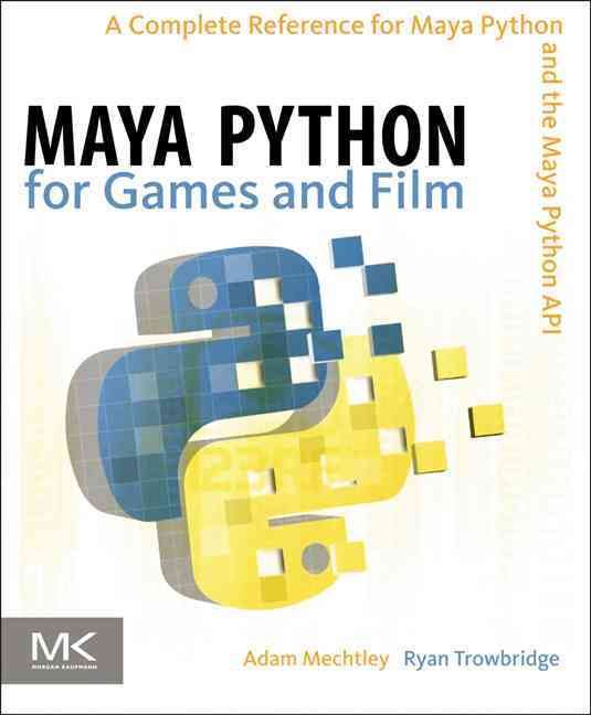 Maya Python for Games and Film By Adam Mechtley, Ryan Trowbridge