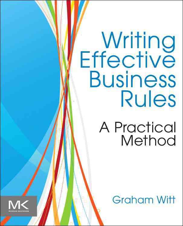 Writing Effective Business Rules By Graham C. Witt 9780123850515