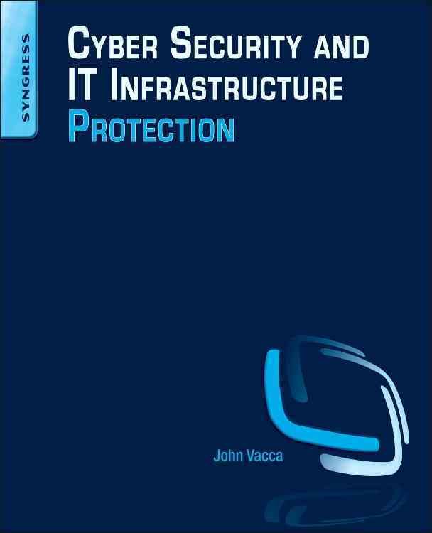 Cyber Security and IT Infrastructure Protection By John R. Vacca