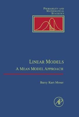Linear Models: A Mean Model Approach By Moser, Barry Kurt (Hardback)