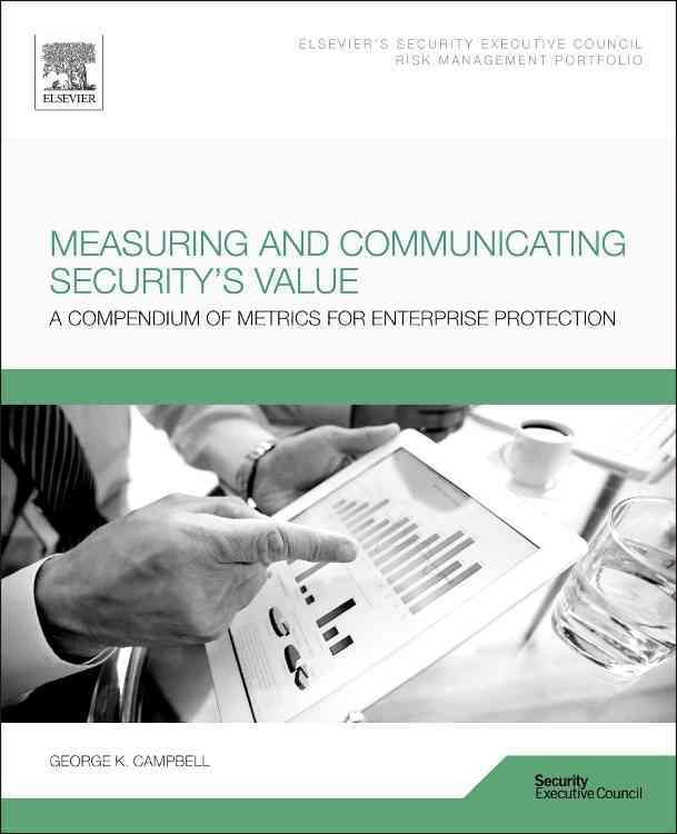 Measuring and Communicating Security's Value: A Compendium of Metrics for Enterprise Protection