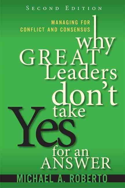 Why Great Leaders Don't Take Yes for an Answer By Michael Roberto