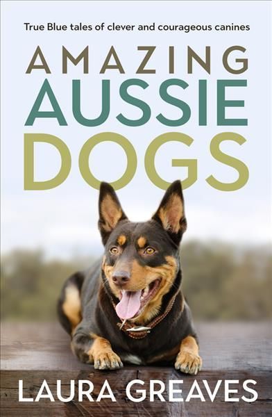 Amazing Aussie Dogs By Laura Greaves 9780143779926 (Paperback)