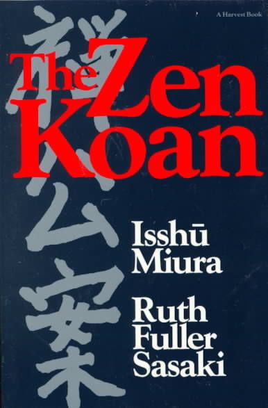 The Zen Koan: Its History and Use in Rinzai Zen By Isshu Miura