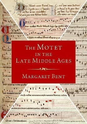 The Motet in the Late Middle Ages By Margaret Bent 9780190063771