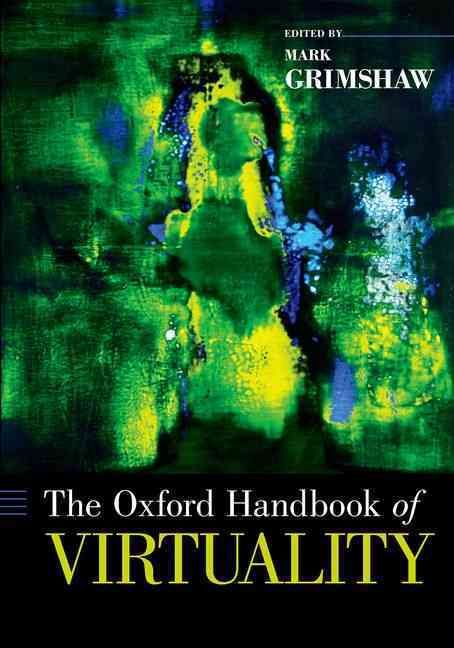 The Oxford Handbook of Virtuality By Mark Grimshaw (editor)