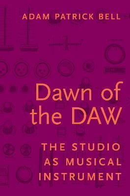 Dawn of the DAW By Adam Patrick Bell 9780190296605 (Hardback)