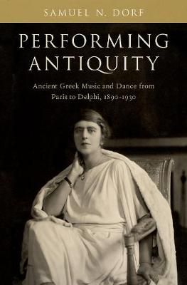 Performing Antiquity By Samuel N. Dorf 9780190612092 (Hardback)
