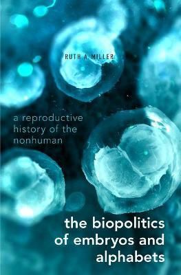 The Biopolitics of Embryos and Alphabets By Ruth Austin Miller