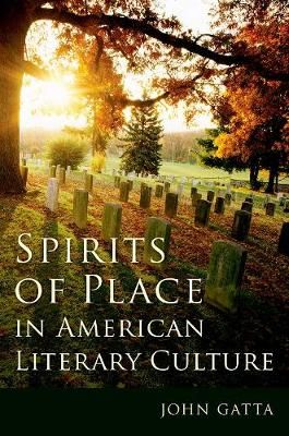 Spirits of Place in American Literary Culture By John Gatta (Hardback)
