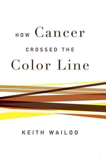 How Cancer Crossed the Color Line By Keith Wailoo 9780190655211