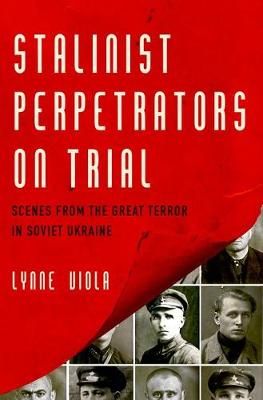 Stalinist Perpetrators on Trial By Lynne Viola 9780190674168