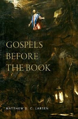 Gospels Before the Book By Matthew D. C. Larsen 9780190848583