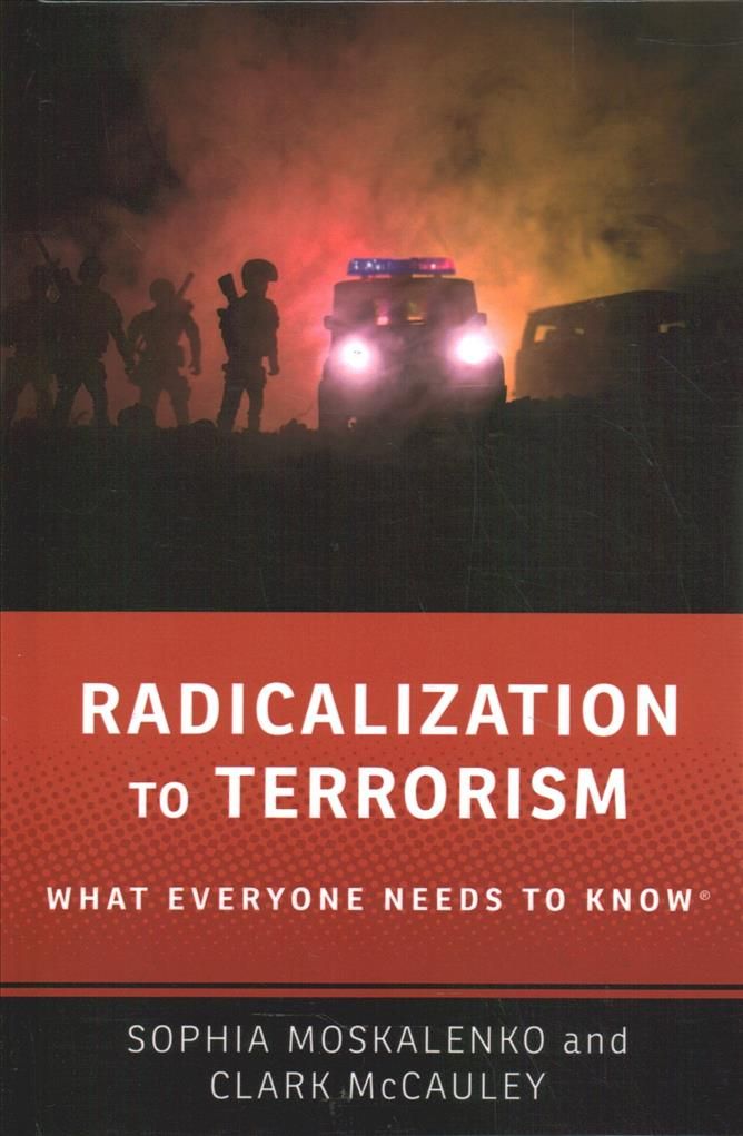 Radicalization to Terrorism By Sophia Moskalenko, Clark R. McCauley