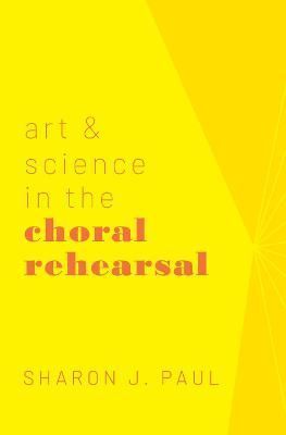 Art & Science in the Choral Rehearsal By Sharon J. Paul 9780190863760