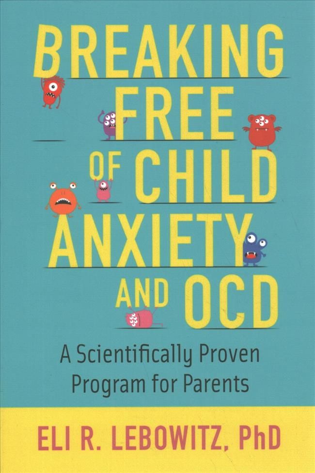 Breaking Free of Child Anxiety and OCD By Eli R. Lebowitz (Paperback)