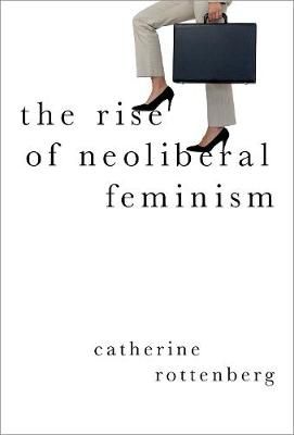 The Rise of Neoliberal Feminism By Catherine Rottenberg 9780190901226