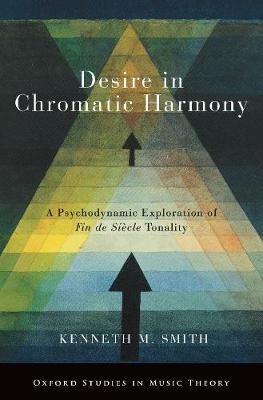 Desire in Chromatic Harmony By Kenneth M. Smith 9780190923426