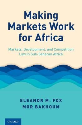 Making Markets Work for Africa By Eleanor M. Fox, Mor Bakhoum