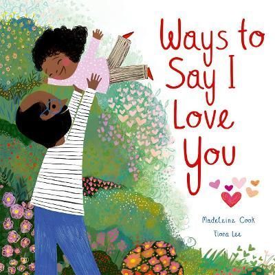 Ways to Say I Love You By Madeleine Cook (author), Fiona Lee (artist)