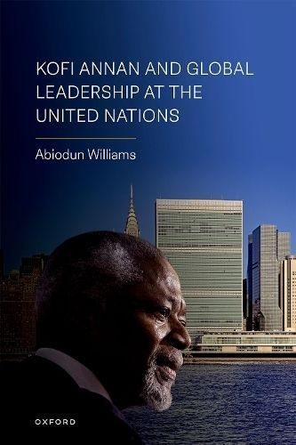 Kofi Annan and Global Leadership at the United Nations 9780192847423