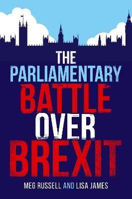 The Parliamentary Battle Over Brexit By Meg Russell, Lisa James