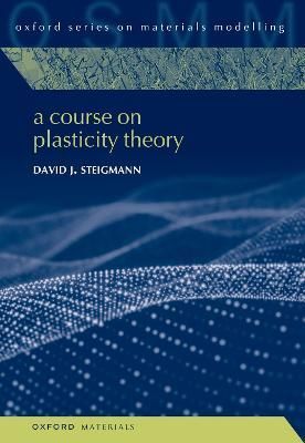 A Course on Plasticity Theory By David J. Steigmann 9780192883155