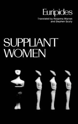 Suppliant Women By Euripides, Rosanna Warren, Stephen Scully